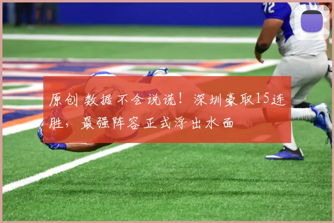 原创 数据不会说谎！深圳豪取15连胜，最强阵容正式浮出水面