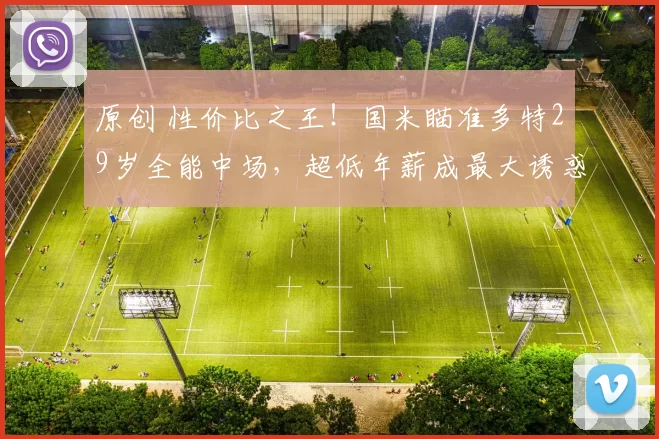 原创 性价比之王！国米瞄准多特29岁全能中场，超低年薪成最大诱惑！