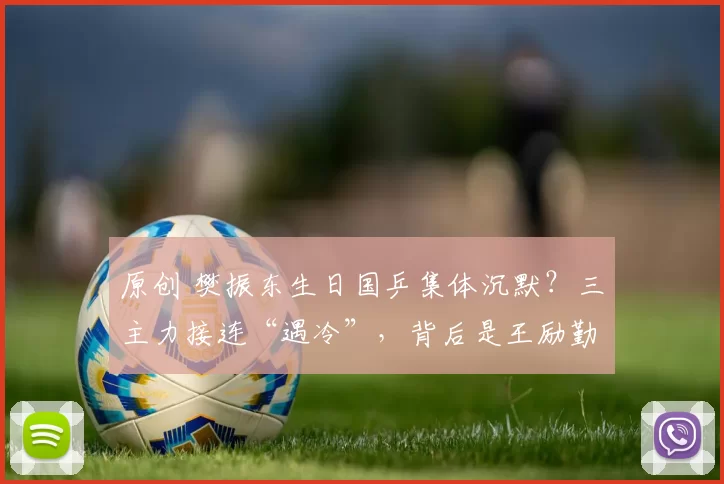 原创 樊振东生日国乒集体沉默？三主力接连“遇冷”，背后是王励勤治下新队规